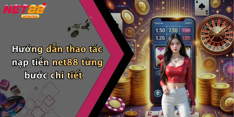Hướng dẫn thao tác nạp tiền net88 từng bước chi tiết