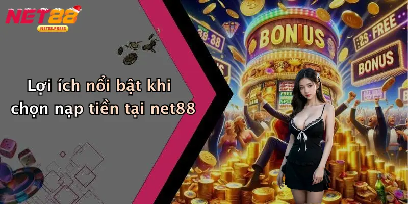 Lợi ích nổi bật khi chọn nạp tiền tại net88