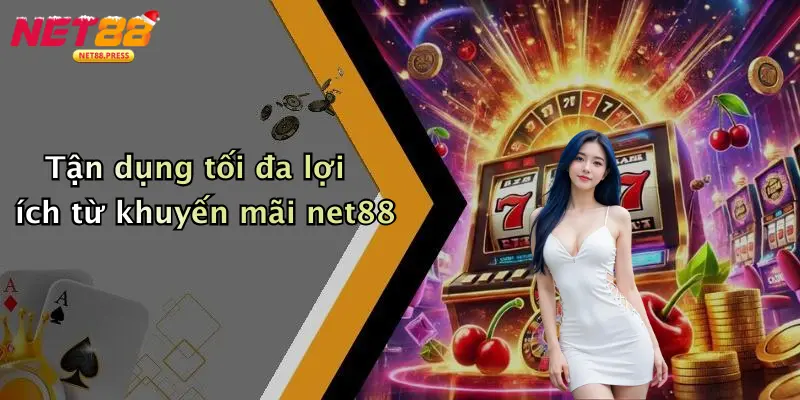 Tận dụng tối đa lợi ích từ khuyến mãi net88